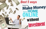 how to earn money online without investing by using the best 5 ways