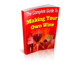 The Complete Guide to Making Your Own Wine